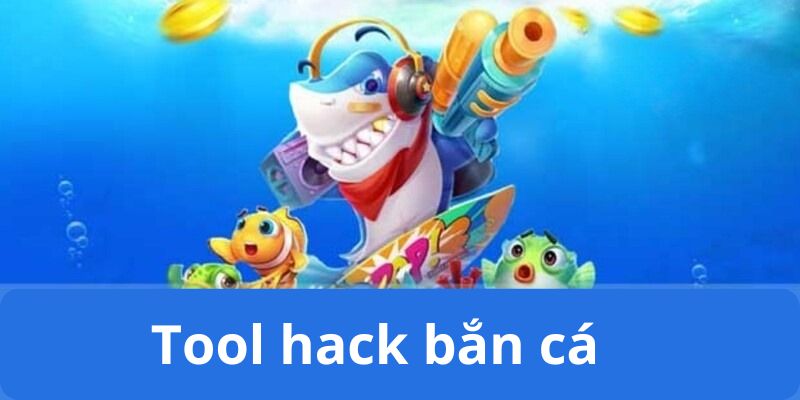 Tool hack bắn cá hỗ trợ người chơi tăng điểm dễ dàng